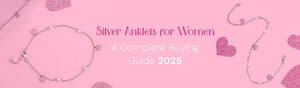 Silver Anklets for Women: A Complete Buying Guide 2025